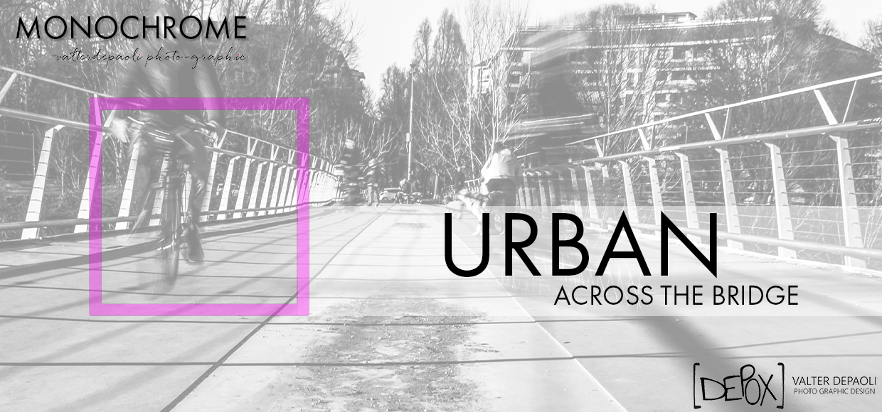 MONOCHROME - URBAN - Across the bridge